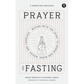 Prayer and Fasting: Moving with the Spirit to Renew Our Minds, Bodies, and Churches
