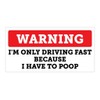 Warning I'm Only Driving Fast Because I Have to Poop!