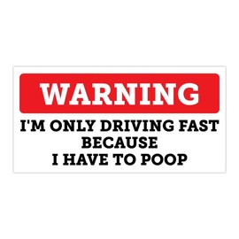 Warning I'm Only Driving Fast Because I Have to Poop! Bumper Sticker Vinyl Decal 3"x 6"