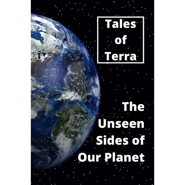 Tales of Tera - The Unseen Sides of Our Planet: