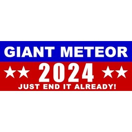 Giant Meteor 2024 Bumper Sticker, Just End It Already! (Large: 10 x 3.75 inches)
