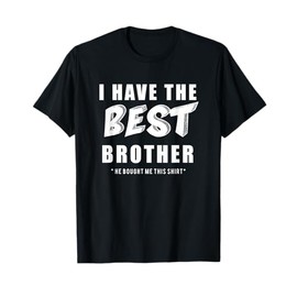 Funny I Have the Best Brother He Bought Me This Shirt T-Shirt