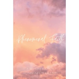 Phenomenal Faith: A 100-Day Journal to Magnify Your Faith