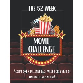 The 52 Week Movie Challenge: For Movie Buffs & Cinephiles to Watch, Review, & Record The Details of Your Year Long Movie Adventure