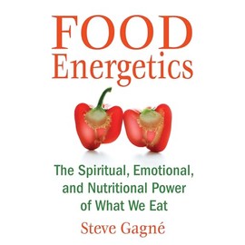Food Energetics: The Spiritual, Emotional, and Nutritional Power of What We Eat