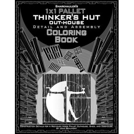 Sharkhauler's 1x1 Pallet Thinker's Hut Outhouse Detail and Assembly Coloring Book: Complete Plans and Details For Recycled Wood Pallet Outhouse, Shed, ... Guides To Build and Off-Grid Pallet Cabin)