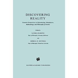 Discovering Reality: Feminist Perspectives on Epistemology, Metaphysics, Methodology, and Philosophy of Science (Synthese Library (161))