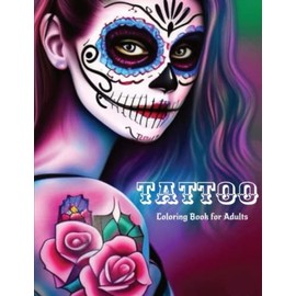 Tattoo Coloring Book for Adults: Ultimate Creative Tattoo Designs | 61 Amazing Beautiful Fantasy Women Faces, Flowers, Sugar Skulls & Animals ... and relaxation