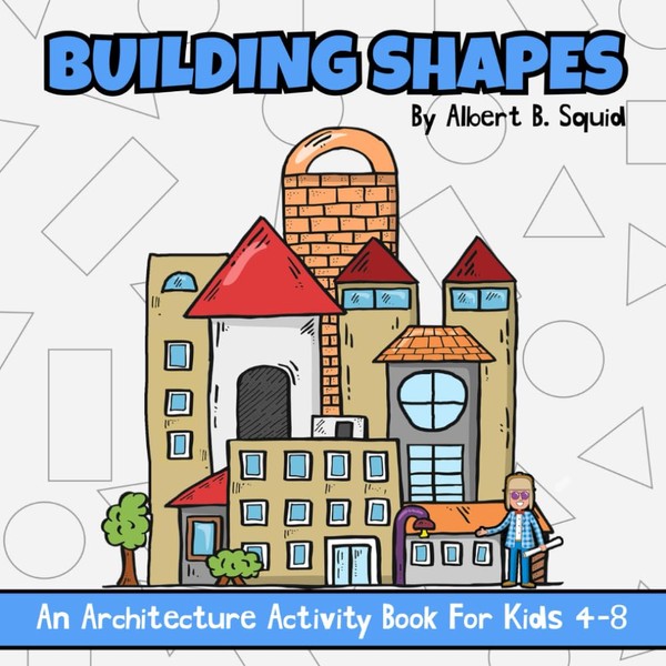 Building Shapes: An Architecture Activity Book For Kids 4-8