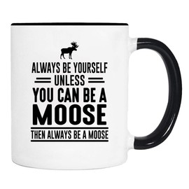 wildwindapparel Always Be Yourself Unless You Can Be A Moose Then Always Be A Moose - Mug - Moose Mug - Moose Gift