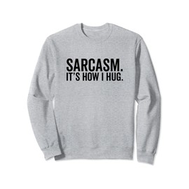 Sarcasm It's How I Hug Funny Sarcastic Hugging Sweatshirt