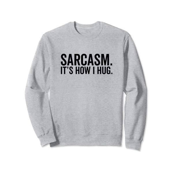 Sarcasm It's How I Hug Funny Sarcastic Hugging Sweatshirt