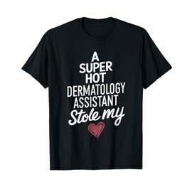 A Super Hot Dermatology Assistant Stole My Heart Valentines T-Shirt
