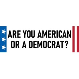 6 pcs are You American or Democrat Sticker Deal (1) Large 3x9 Bumper Sticker (2) Medium 2x6 (3) 1x3 Phone Scrapbook Go Anywhere Decals Fun Anti Woke Democrat Sticker White