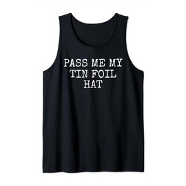 Pass Me My Tin Foil Hat, Sarcasm Funny Tank Top