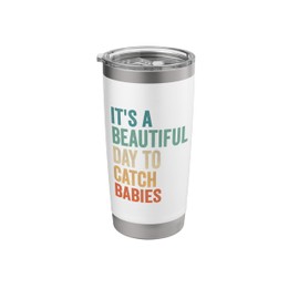 Its A Beautiful Day To Catch Babies Labor And Delivery Nurse Stainless Steel Insulated Tumbler