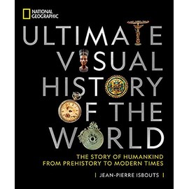National Geographic Ultimate Visual History of the World: The Story of Humankind From Prehistory to Modern Times