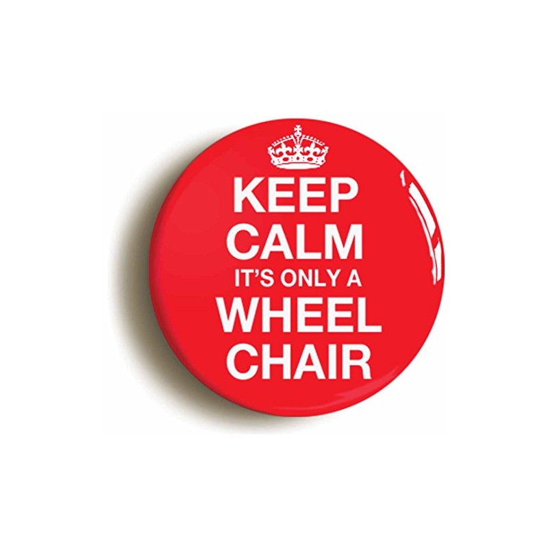 KEEP CALM IT'S ONLY A WHEELCHAIR BUTTON BADGE (1inch /