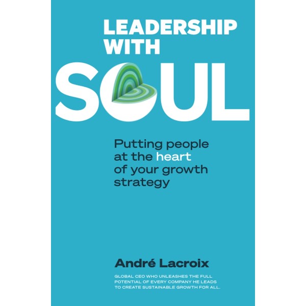 Leadership With Soul: Putting People At The Heart Of Your