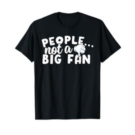 People Not a Big Fan Funny Anti-Social Sarcastic Novelty T-Shirt