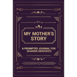 My Mother's Story: A Prompted Journal for Sharing Memories (Your Life, Your Story)