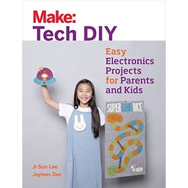 Make: Tech DIY: Easy Electronics Projects for Parents and Kids