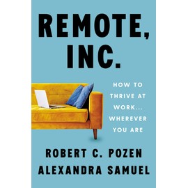 Remote, Inc.: How to Thrive at Work . . . Wherever You Are