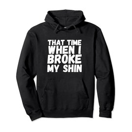 When I Broke My Shin Gift Broken Splint Brace Cast Injury Pullover Hoodie