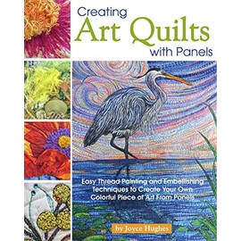 Creating Art Quilts with Panels: Easy Thread Painting and Embellishing Techniques to Create Your Own Colorful Piece of Art From Panels (Landauer) Stunning Pictorial Quilts with Step-by-Step Photos
