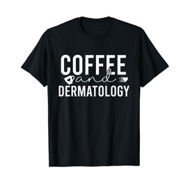 Dermatology And Coffee Derm Nurse Dermatologist T-Shirt
