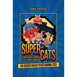  SUPERCATS HABILIDADES DIGNAS DE SUPER-HERIS: OS GATOS COMO VOC NUNCA VIU (Portuguese Edition)