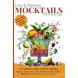 Easy & Delicious Mocktails for Every Day: Alcohol-Free Party Drinks with Fresh, Healthy, Every Day Ingredients