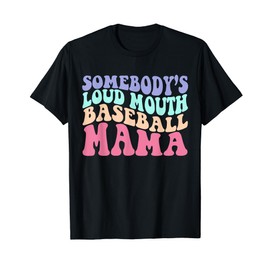 Somebody's Loudmouth Baseball Mama baseball Mothers Day T-Shirt