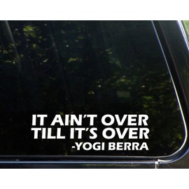 It Ain't Over Till It's Over - Yogi Berra - 9" x 2-1/2" - Vinyl Die Cut Decal/Bumper Sticker for Windows, Cars, Trucks, Laptops, Etc.