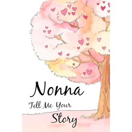 Nonna Tell Me Your Story: A Grandmother's Guided Journal and a Memory Keepsake Notebook, to Share her Memories and Life Experiences with Family and Friends.