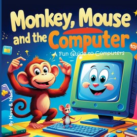 Monkey, Mouse and the Computer: A Fun Guide to Computers