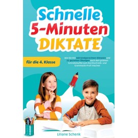 Schnelle 5-Minuten-Diktate für die 4. Klasse: Wie Sie mit 160 kindgerechten Diktaten und 22 gezielten Übungen auch den größten Schreibmuffel zum Rechtschreib- und Grammatik-Profi machen