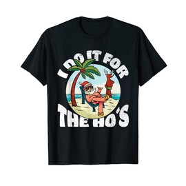 I Do It For The Ho's - Rude Offensive Christmas in July T-Shirt