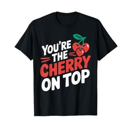 You're The Cherry On Top Cute Valentines Day Design T-Shirt