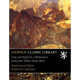 The Last Knight, a Romance-Garland. [New York-1871]