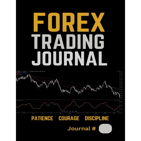 Forex Trading Journal: Patience Courage Discipline (Forex, Forex Trading System,