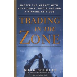 Trading in the Zone: Master the Market with Confidence, Discipline, and a Winning Attitude