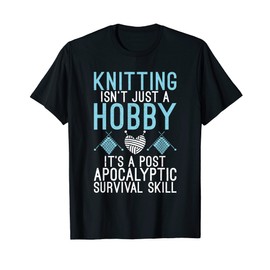 Knitting isnt just a Hobby its a post Apocalyptic Skill T-Shirt