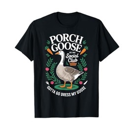 Porch Goose Social Club Gotta Go Dress My Goose Silly Goose T-Shirt