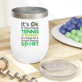 It's OK If You Think Tennis Is Boring. Smart And Sporty 12oz Insulated Wine Tumbler For Athlete, Player, Amateur, Competitor, Champ, Rookie, Pro, Professional, Sports Lover Women And Men