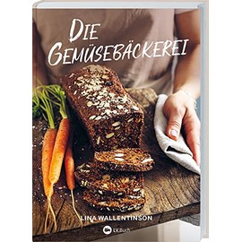 Die Gemüsebäckerei: Brot und Kuchen mit Zucchini, Grünkohl und Co. | Gesund und farbenfroh backen mit Gemüse: von Rote-Bete-Brötchen bis Kürbis-Käsekuchen