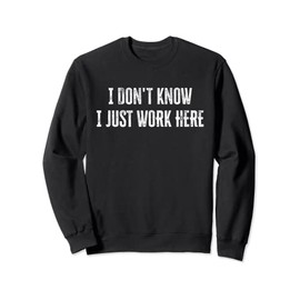 I Don't Know I Just Work Here Sweatshirt