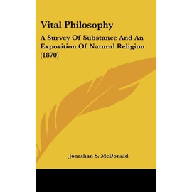 Vital Philosophy: A Survey Of Substance And An Exposition Of Natural Religion (1870)