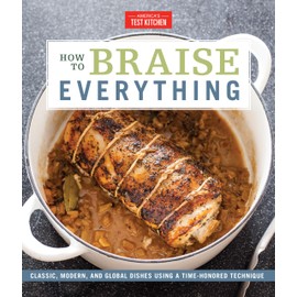 How to Braise Everything: Classic, Modern, and Global Dishes Using a Time-Honored Technique