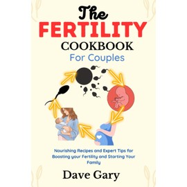 The Fertility Cookbook for Couples: Nourishing Recipes and Expert Tips for Boosting your Fertility and Starting Your Family